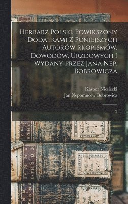 bokomslag Herbarz polski. Powikszony dodatkami z poniejszych autorw rkopismw, dowodw, urzdowych i wydany przez Jana Nep. Bobrowicza