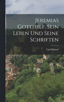 bokomslag Jeremias Gotthelf, sein Leben und seine Schriften