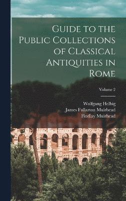 bokomslag Guide to the Public Collections of Classical Antiquities in Rome; Volume 2