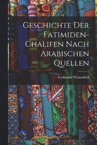 bokomslag Geschichte der Fatimiden-Chalifen nach Arabischen Quellen