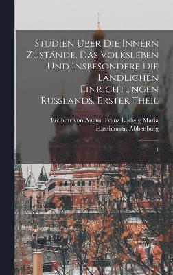 bokomslag Studien ber die innern Zustnde, das Volksleben und insbesondere die lndlichen Einrichtungen Russlands. Erster Theil