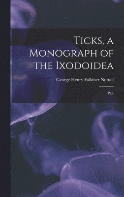 Ticks, a Monograph of the Ixodoidea 1