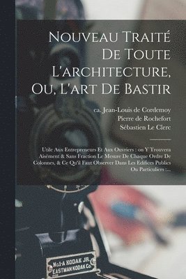 Jean-Louis De Cordemoy, Pierre De Rochefort, Sébastien Le Clerc, Jean-Louis de Cordemoy, Pierre de Rochefort - Nouveau traité de toute l'architecture, ou, L'art de bastir, Häftad