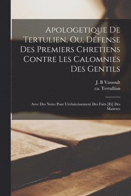 Ca 160-Ca 230 Tertullian, J B Vassoult - Apologetique de Tertulien, ou, Défense des premiers chretiens contre les calomnies des gentils, Häftad