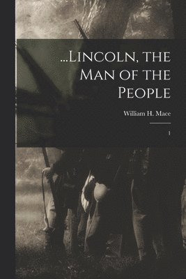William H 1852-1938 Mace - ...Lincoln, the man of the People, Häftad