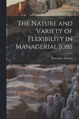 Rosemary Stewart - Nature and Variety of Flexibility in Managerial Jobs, Häftad