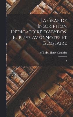 La grande inscription dedicatoire d'Abydos. Publiee avec notes et glossaire 1