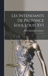 bokomslag Les intendants de province sous Louis XVI