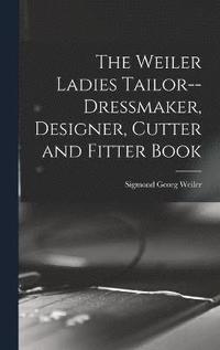 bokomslag Weiler Ladies Tailor--dressmaker, Designer, Cutter and Fitter Book
