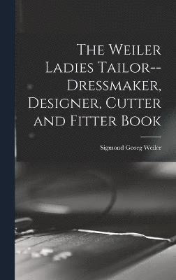 bokomslag Weiler Ladies Tailor--dressmaker, Designer, Cutter and Fitter Book