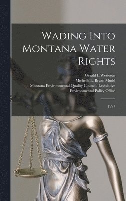 Gerald L Westesen, Michelle L Bryan Mudd, Gerald L. Westesen, Michelle L. Bryan Mudd, Montana Environmental Quality Council - Wading Into Montana Water Rights, Inbunden