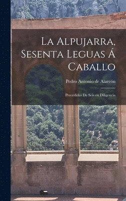 Pedro Antonio de Alarcón, Pedro Antonio De Alarcón - alpujarra, sesenta leguas á caballo; precedidas de seis en diligencia, Inbunden
