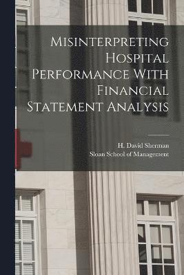 H David Sherman, H. David Sherman, Sloan School Of Management - Misinterpreting Hospital Performance With Financial Statement Analysis, Häftad