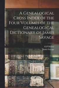 bokomslag A Genealogical Cross Index of the Four Volumes of the Genealogical Dictionary of James Savage