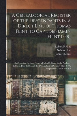 A Genealogical Register of the Descendants in a Direct Line of Thomas Flint to Capt. Benjamin Flint (339) 1