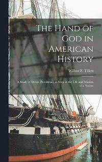 bokomslag The Hand of God in American History; a Study of Divine Providence as Seen in the Life and Mission of a Nation