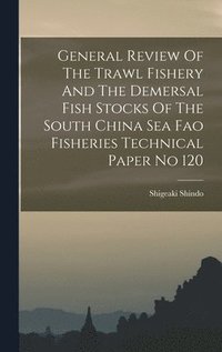 bokomslag General Review Of The Trawl Fishery And The Demersal Fish Stocks Of The South China Sea Fao Fisheries Technical Paper No 120