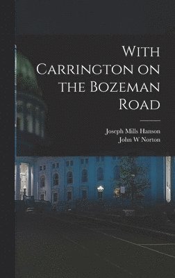 Joseph Mills Hanson, John W Norton - With Carrington on the Bozeman Road, Inbunden