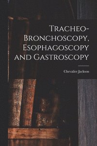 bokomslag Tracheo-bronchoscopy, Esophagoscopy and Gastroscopy