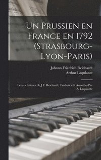bokomslag Un prussien en France en 1792 (Strasbourg-Lyon-Paris); lettres intimes de J.F. Reichardt, traduites et annotes par A. Laquiante