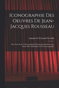 bokomslag Iconographie des oeuvres de Jean-Jacques Rousseau; pour faire suite  l'Iconographie de Jean-Jacques Rousseau. Suivie d'un addendum  cette iconographie