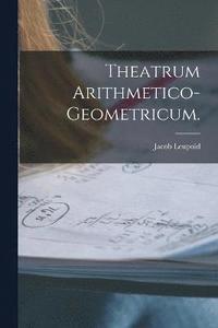 bokomslag Theatrum Arithmetico-Geometricum.
