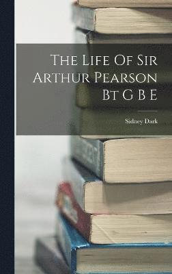 The Life Of Sir Arthur Pearson Bt G B E 1