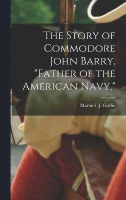 bokomslag Story of Commodore John Barry, "father of the American Navy,"