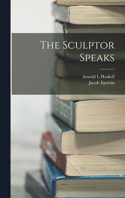 Jacob Epstein, Arnold L Haskell, Arnold L. Haskell - Sculptor Speaks, Inbunden