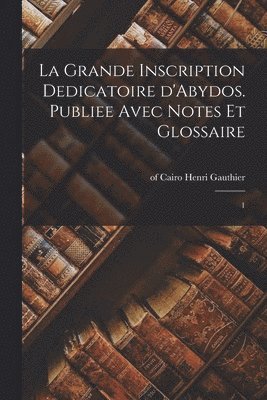 bokomslag La grande inscription dedicatoire d'Abydos. Publiee avec notes et glossaire