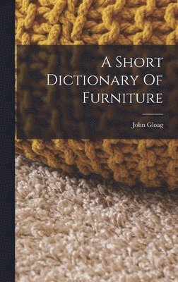John Gloag - Short Dictionary Of Furniture, Inbunden