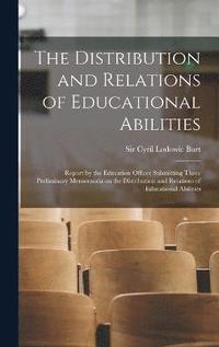 bokomslag The Distribution and Relations of Educational Abilities; Report by the Education Officer Submitting Three Preliminary Memoranda on the Distribution and Relations of Educational Abilities