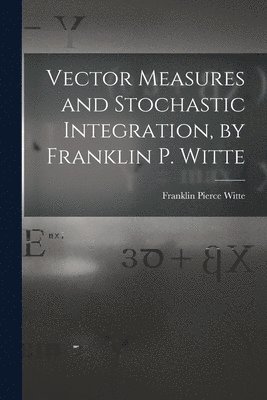 bokomslag Vector Measures and Stochastic Integration, by Franklin P. Witte