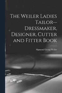 bokomslag Weiler Ladies Tailor--dressmaker, Designer, Cutter and Fitter Book