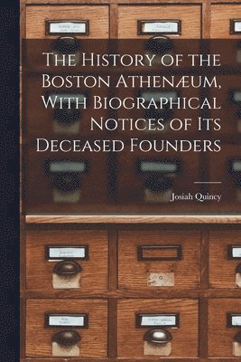 Josiah Quincy - History of the Boston Athenæum, With Biographical Notices of its Deceased Founders, Häftad