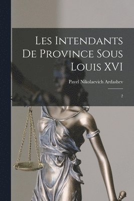 Les intendants de province sous Louis XVI 1