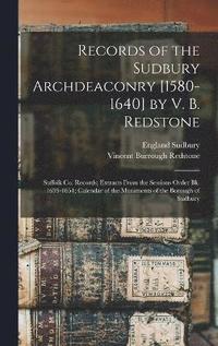 bokomslag Records of the Sudbury Archdeaconry [1580-1640] by V. B. Redstone; Suffolk Co. Records; Extracts From the Sessions Order Bk. 1639-1651; Calendar of the Muniments of the Borough of Sudbury