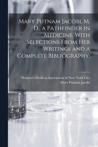 bokomslag Mary Putnam Jacobi, M. D., a Pathfinder in Medicine, With Selections From her Writings and a Complete Bibliography;