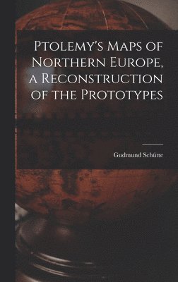 Gudmund Schütte - Ptolemy's Maps of Northern Europe, a Reconstruction of the Prototypes, Inbunden