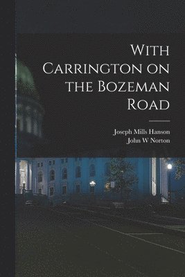 Joseph Mills Hanson, John W Norton - With Carrington on the Bozeman Road, Häftad