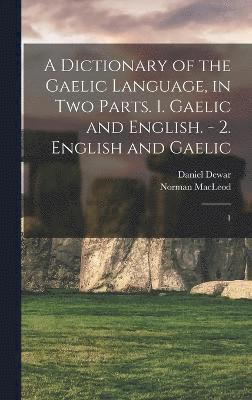 bokomslag A Dictionary of the Gaelic Language, in two Parts. 1. Gaelic and English. - 2. English and Gaelic