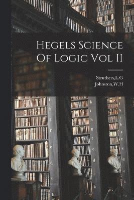 Hegels Science Of Logic Vol II 1