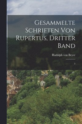 Gesammelte Schriften von Rupertus, dritter Band 1