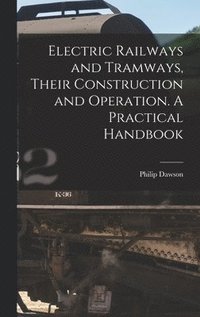 bokomslag Electric Railways and Tramways, Their Construction and Operation. A Practical Handbook