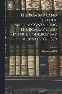 bokomslag Bombay Land Revenue ManualContaining The Bombay Land Revenue Code.Bombay Act No V Of 1879