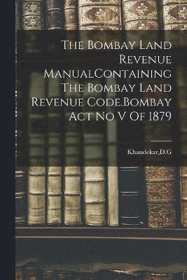 bokomslag Bombay Land Revenue ManualContaining The Bombay Land Revenue Code.Bombay Act No V Of 1879