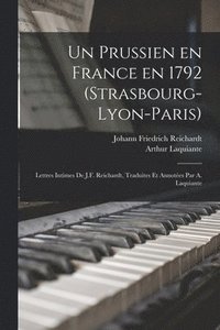 bokomslag Un prussien en France en 1792 (Strasbourg-Lyon-Paris); lettres intimes de J.F. Reichardt, traduites et annotes par A. Laquiante