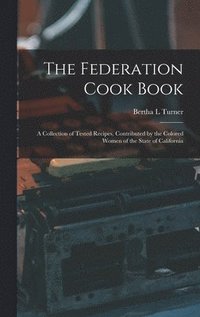 bokomslag Federation Cook Book; a Collection of Tested Recipes, Contributed by the Colored Women of the State of California