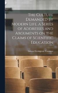 bokomslag The Culture Demanded by Modern Life. a Series of Addresses and Arguments on the Claims of Scientific Education