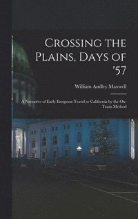 bokomslag Crossing the Plains, Days of '57; a Narrative of Early Emigrant Travel to California by the Ox-team Method